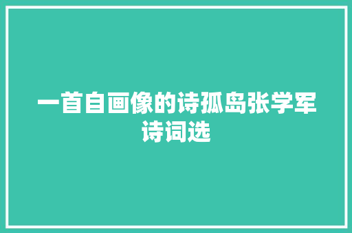 一首自画像的诗孤岛张学军诗词选