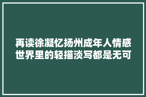 再读徐凝忆扬州成年人情感世界里的轻描淡写都是无可奈何