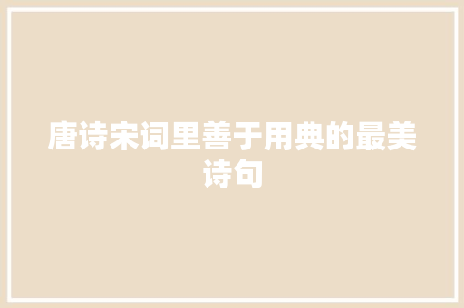 唐诗宋词里善于用典的最美诗句
