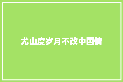 尤山度岁月不改中国情