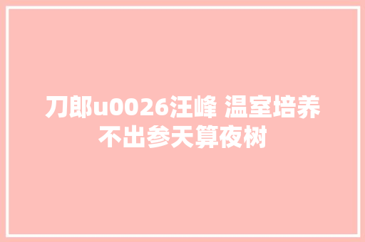 刀郎u0026汪峰 温室培养不出参天算夜树