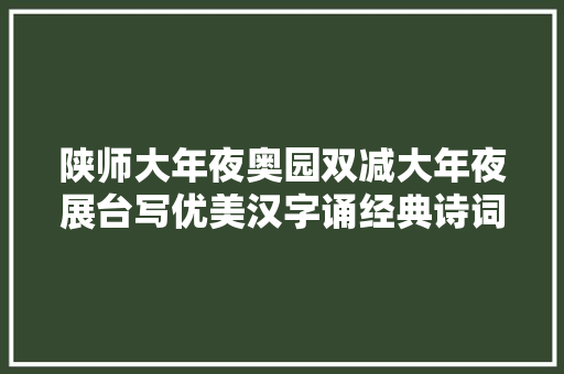 陕师大年夜奥园双减大年夜展台写优美汉字诵经典诗词