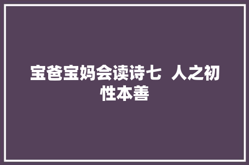 宝爸宝妈会读诗七  人之初性本善