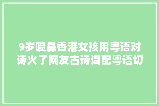 9岁喷鼻香港女孩用粤语对诗火了网友古诗词配粤语切实其实绝了