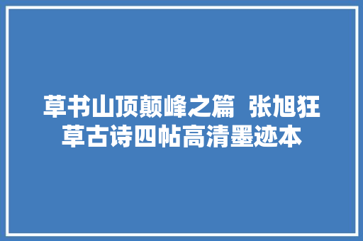 草书山顶颠峰之篇  张旭狂草古诗四帖高清墨迹本