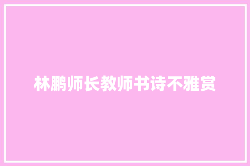 林鹏师长教师书诗不雅赏