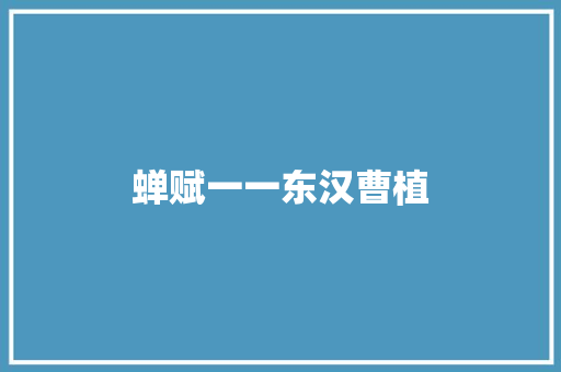 蝉赋一一东汉曹植