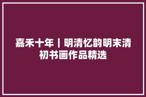 嘉禾十年｜明清忆韵明末清初书画作品精选