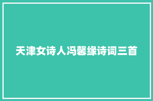 天津女诗人冯馨缘诗词三首