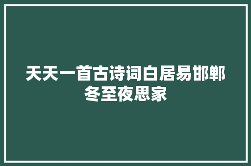 天天一首古诗词白居易邯郸冬至夜思家