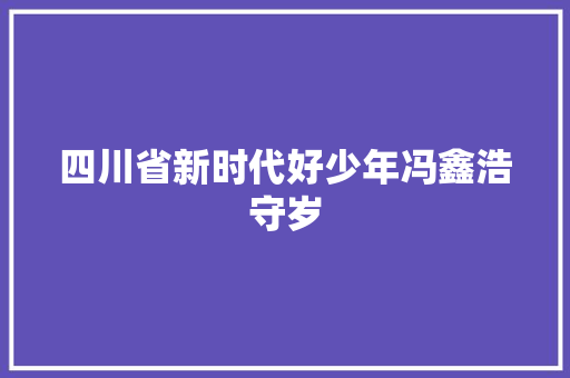 四川省新时代好少年冯鑫浩守岁