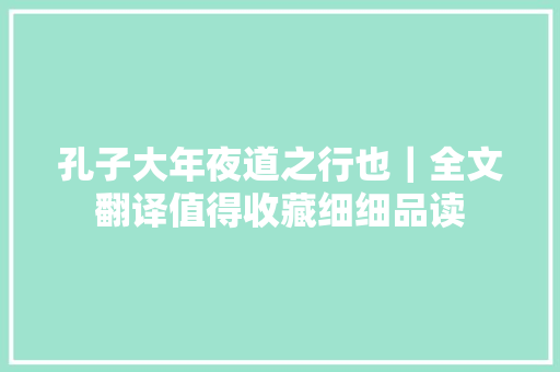孔子大年夜道之行也｜全文翻译值得收藏细细品读