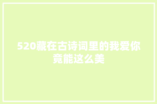 520藏在古诗词里的我爱你竟能这么美