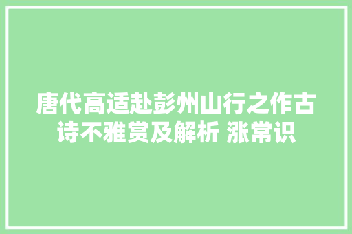 唐代高适赴彭州山行之作古诗不雅赏及解析 涨常识