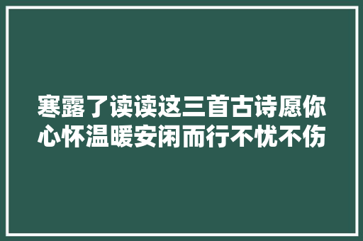 寒露了读读这三首古诗愿你心怀温暖安闲而行不忧不伤