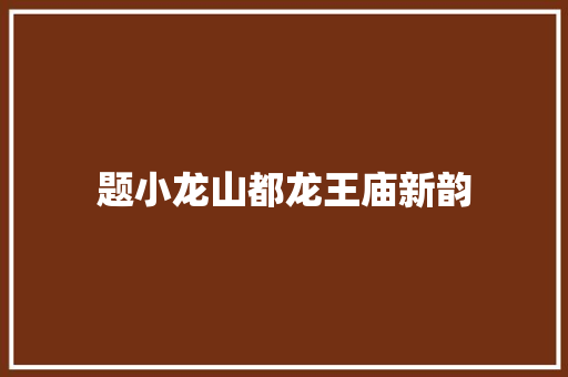 题小龙山都龙王庙新韵