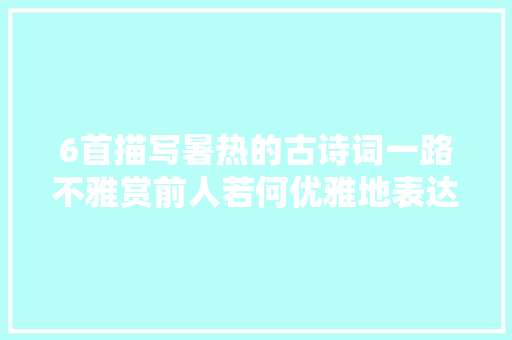 6首描写暑热的古诗词一路不雅赏前人若何优雅地表达热