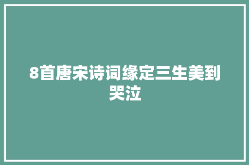 8首唐宋诗词缘定三生美到哭泣