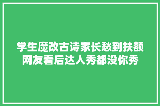 学生魔改古诗家长愁到扶额网友看后达人秀都没你秀