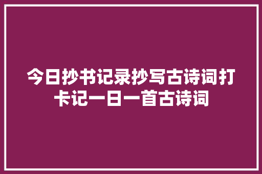 今日抄书记录抄写古诗词打卡记一日一首古诗词