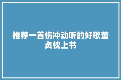 推荐一首伤冲动听的好歌董贞枕上书
