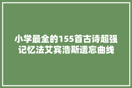 小学最全的155首古诗超强记忆法艾宾浩斯遗忘曲线
