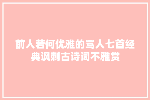 前人若何优雅的骂人七首经典讽刺古诗词不雅赏