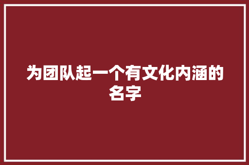 为团队起一个有文化内涵的名字