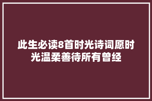 此生必读8首时光诗词愿时光温柔善待所有曾经