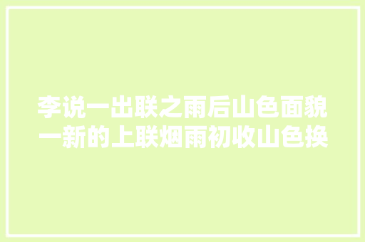 李说一出联之雨后山色面貌一新的上联烟雨初收山色换求下联