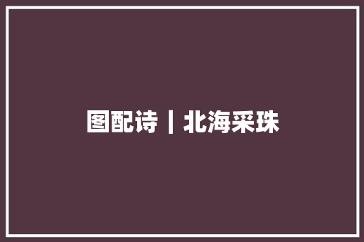 图配诗｜北海采珠
