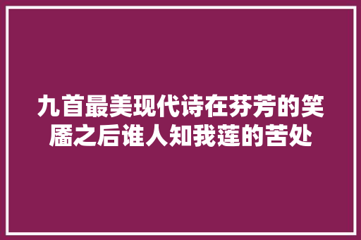 九首最美现代诗在芬芳的笑靥之后谁人知我莲的苦处