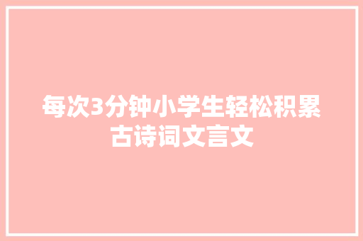 每次3分钟小学生轻松积累古诗词文言文