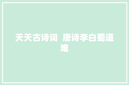 天天古诗词  唐诗李白蜀道难