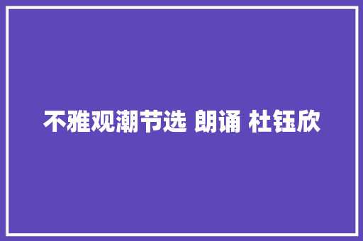 不雅观潮节选 朗诵 杜钰欣