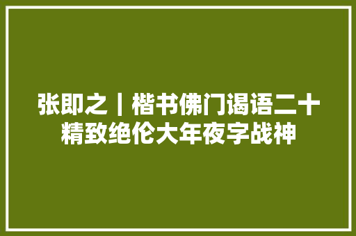 张即之｜楷书佛门谒语二十精致绝伦大年夜字战神