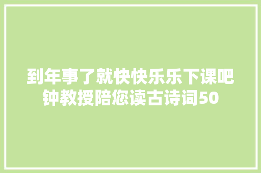 到年事了就快快乐乐下课吧钟教授陪您读古诗词50
