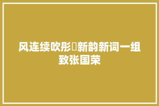 风连续吹彤婳新韵新词一组致张国荣