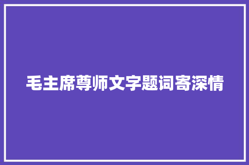 毛主席尊师文字题词寄深情