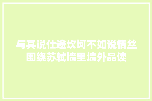 与其说仕途坎坷不如说情丝围绕苏轼墙里墙外品读
