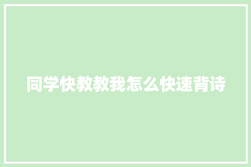 同学快教教我怎么快速背诗