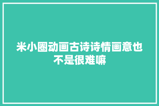 米小圈动画古诗诗情画意也不是很难嘛