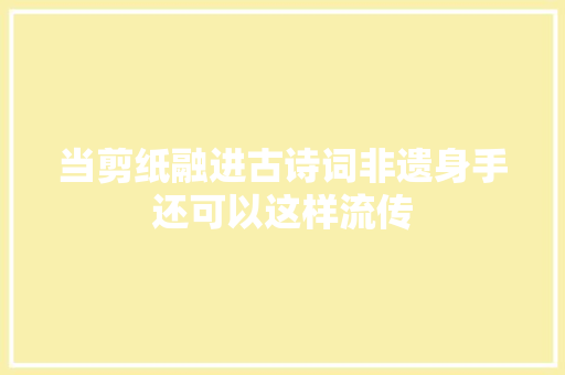 当剪纸融进古诗词非遗身手还可以这样流传