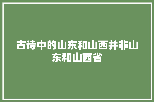 古诗中的山东和山西并非山东和山西省