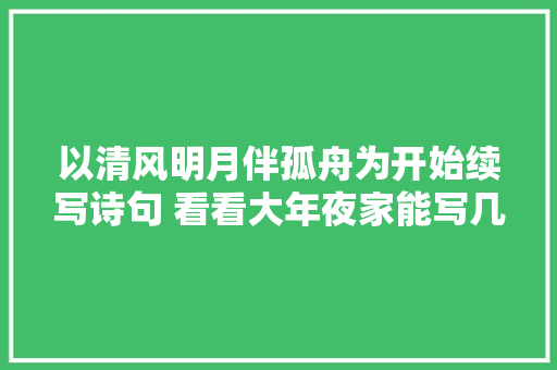 以清风明月伴孤舟为开始续写诗句 看看大年夜家能写几首