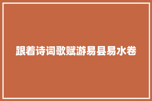 跟着诗词歌赋游易县易水卷
