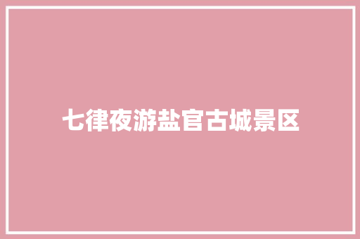 七律夜游盐官古城景区