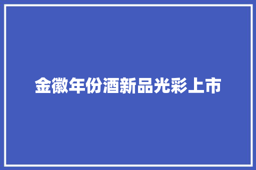 金徽年份酒新品光彩上市