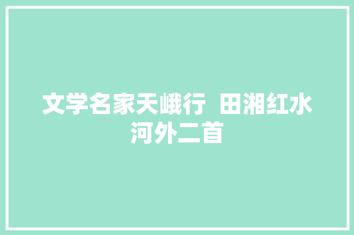 文学名家天峨行  田湘红水河外二首