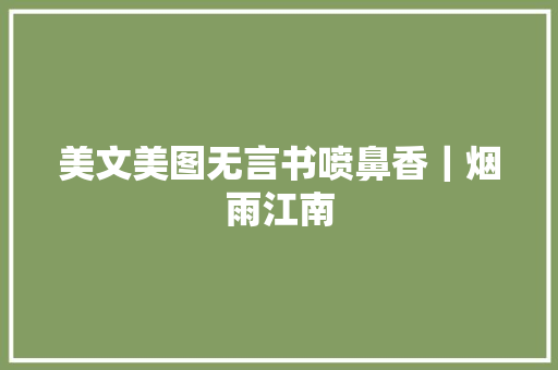 美文美图无言书喷鼻香｜烟雨江南